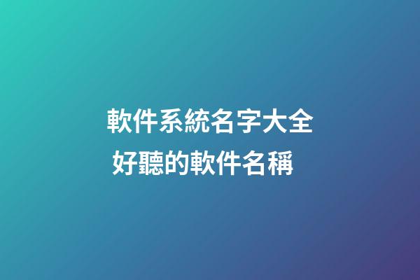 軟件系統名字大全 好聽的軟件名稱-第1張-公司起名-玄機派
